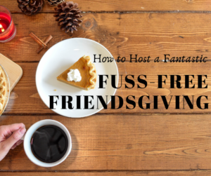 Fuss Free Friendsgiving