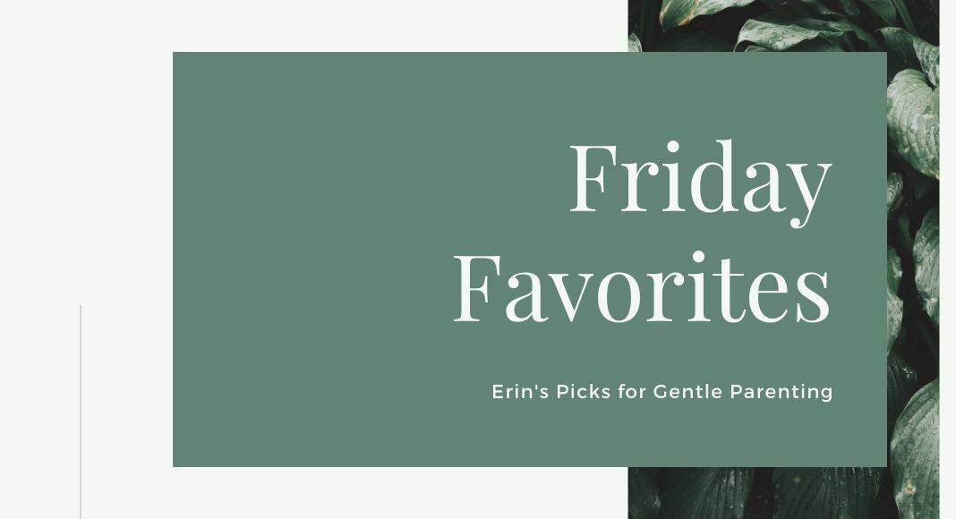 Friday Favorites Erin's Picks for Gentle Parenting