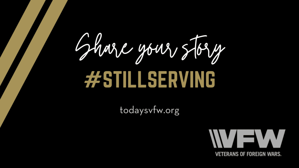 Are you a veteran? Share your story by tagging #stillserving on social media or at todaysvfw.org - The Veterans of Foreign Wars