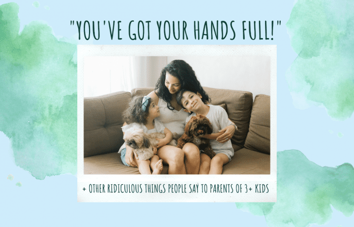 blue and green watercolor background with a mom with kids saying "You've Got Your Hands Full! + Other Ridiculous Things People Say to Parents of 3+ Kids" in text