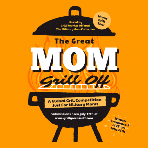 The Great Mom Grill Off - A grilling competition just for military moms! Hosted by Grill Your Ass Off and The Military Mom Collective. Submissions open July 12th